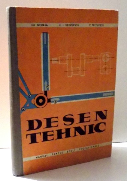 DESEN TEHNIC de GH. NICOARA , ... , P. PRECUPETU , EDITIA A V-A , VOL. I , 1963