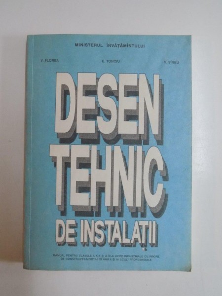 DESEN TEHNIC DE INSTALATII ,  de VERONICA FLOREA, ELENA TONCIU, VASILE SIRBU  1993