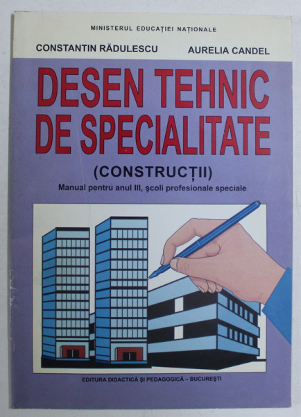 DESEN TEHNIC DE SPECIALITATE (CONSTRUCTII) - MANUAL PENTRU ANUL III , SCOLI PROFESIONALE SPECIALE de CONST. RADULESCU , AURELIA CANDEL , 1999