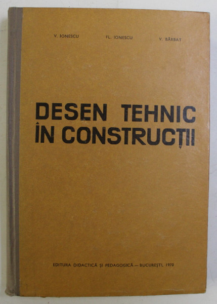 DESEN TEHNIC IN CONSTRUCTII de V. IONESCU , FL. IONESCU , V. BARBAT , 1970