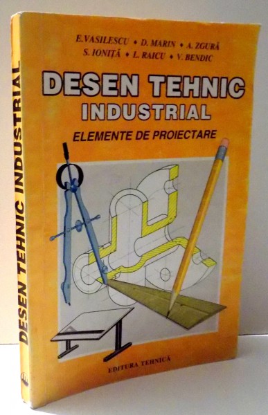 DESEN TEHNIC INDUSTRIAL - ELEMENTE DE PROIECTARE de E. VASILESCU ... V. BENDIC , 1994