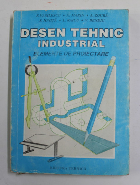 DESEN TEHNIC INDUSTRIAL - ELEMENTE DE PROIECTARE de ELISABETA VASILESCU ...VASILE BENDIC , 1995