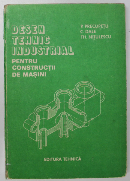 DESEN TEHNIC INDUSTRIAL PENTRU CONSTRUCTII DE MASINI de P. PRECUPETU...TH. NITULESCU 1982 * COTOR INTARIT CU SCOTCH