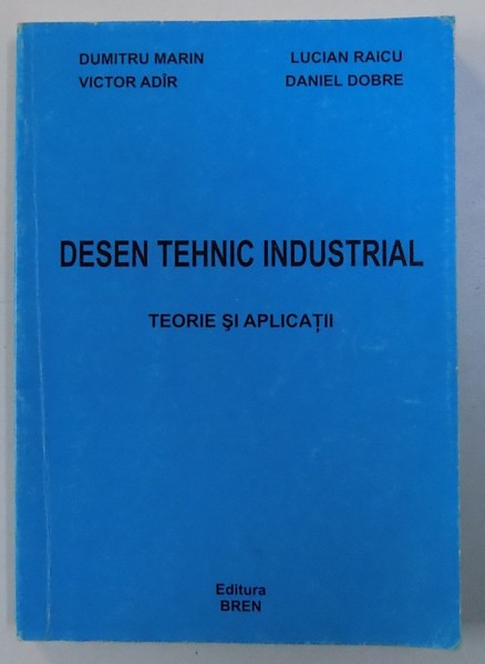 DESEN TEHNIC INDUSTRIAL - TEORIE SI APLICATII de DUMITRU MARIN ..DANIEL DOBRE , 2004