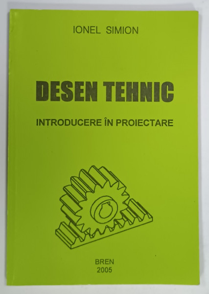 DESEN TEHNIC , INTRODUCERE IN PROIECTARE de IONEL SIMION  , 2004