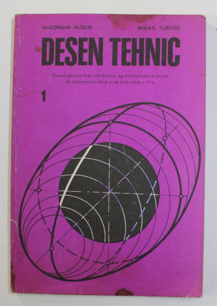 DESEN TEHNIC , MANUAL PENTRU CLASA A-X-A de GHEORGHE HUSEIN si MIHAIL TUDOSE , 1983 ,