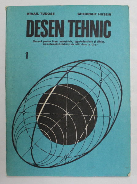 DESEN TEHNIC - MANUAL PENTRU LICEE INDUSTRIALE ...CLASA A IX-A de MIHAIL TUDOSE si GHEORGHE HUSEIN , 1984