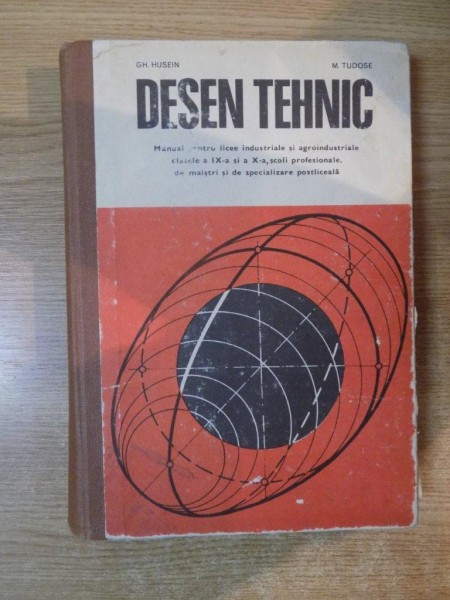 DESEN TEHNIC , MANUAL PENTRU LICEE INDUSTRIALE SI AGROINDUSTRIALE CLASELE IX-A SI A X-A  de GH HUSEIN , M. TUDOSE , 1977