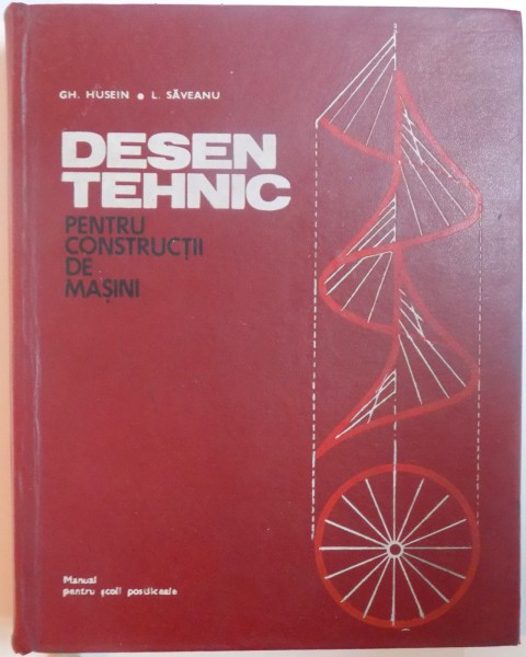 DESEN TEHNIC PENTRU CONSTRUCTII DE MASINI de GH. HUSEIN , L. SAVEANU