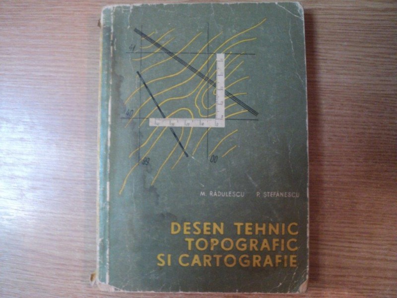DESEN TEHNIC TOPOGRAFIC SI CARTOGRAFIE de M. RADULESCU , P. STEFANESCU