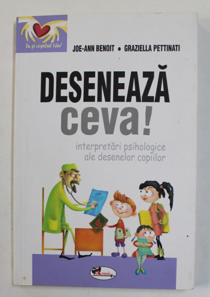 DESENEAZA CEVA ! INTERPRETARI PSIHOLOGICE ALE DESENELOR COPIILOR de JOE - ANN BENOIT si GRAZIELLA PETTINATI , 2014