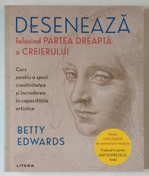 DESENEAZA FOLOSIND PARTEA DREAPTA A CREIERULUI , CURS PENTRU A SPORI CRATIVITATEA SI INCREDEREA IN CAPACITATILE ARTISTICE de BETTY EDWARDS , 2021