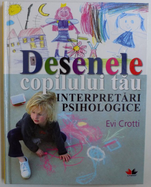 DESENELE COPILULUI TAU - INTERPRETARI PSIHOLOGICE de EVI CROTTI , 2010