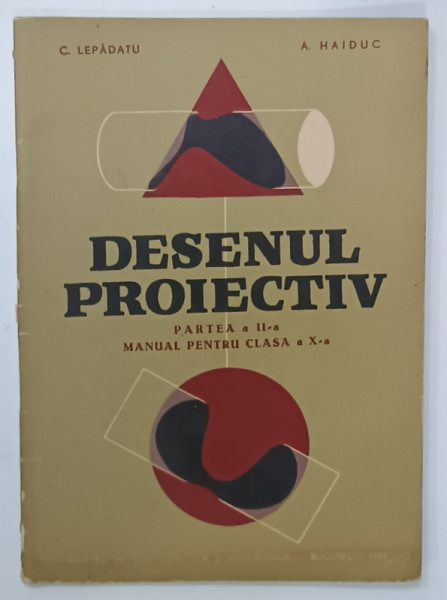 DESENUL PROIECTIV , PARTEA  A - II -A , MANUAL PENTRU CLASA  A - X -A de C. LEPADATU  si A . HAIDUC , 1961