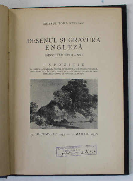 DESENUL SI GRAVURA ENGLEZA ( SECOLELE XVIII - XX ) EXPOZITIE , MUZEUL TOMA STELIAN ,15 DECEMBRIE  1935 -2 MARTIE 1936