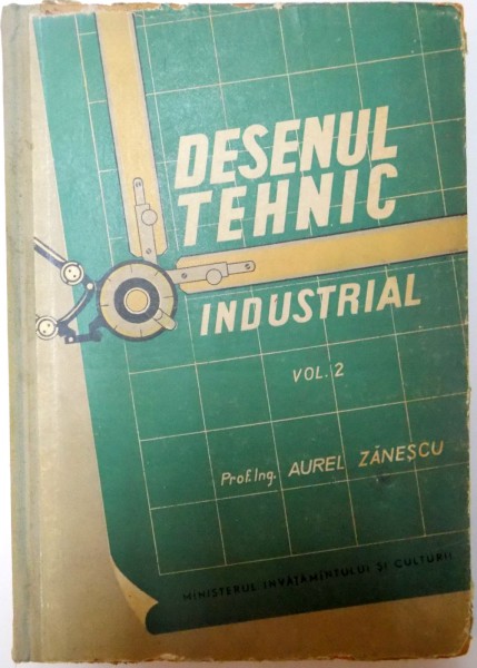 DESENUL TEHNIC INDUSTRIAL , VOL. II de AUREL ZANESCU , 1958