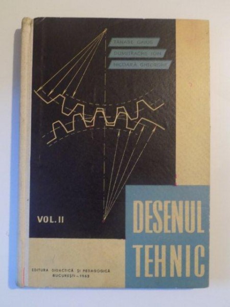 DESENUL TEHNIC, VOL II,  de TANASE GAIUS , DUMITRACHE ION si NICOARA GHEORGHE , BUCURESTI 1962