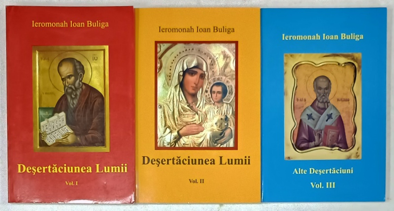 DESERTACIUNEA LUMII de IEROMONAH IOAN BULIGA , VOLUMELE I - III , ANII '2000