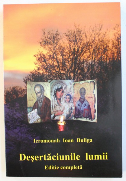 DESERTACIUNILE  LUMII - EDITIE COMPLETA, VOLUMELE I - IV de IEROMONAH IOAN BULIGA , 2009