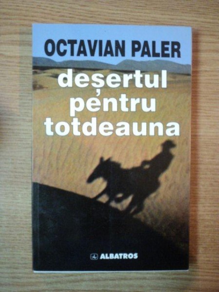 DESERTUL PENTRU TOTDEAUNA de OCTAVIAN PALER , 2002