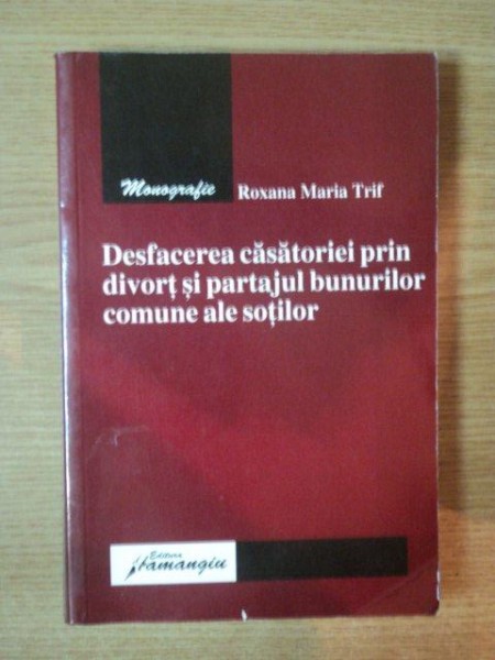 DESFACEREA CASATORIEI PRIN DIVORT SI PARTAJUL BUNURILOR COMUNE ALE SOTILOR de ROXANA MARIA TRIF , 2007