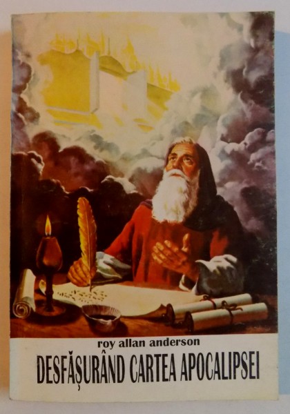 DESFASURAND CARTEA APOCALIPSEI , STUDII EVANGHELISTICE PENTRU PREZENTARE PUBLICA de ROY ALLAN ANDERSON , EDITIA I A , 1996