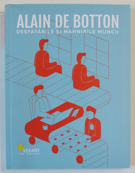DESFATARILE SI MAHNIRILE MUNCII de ALAIN DE BOTTON , 2017