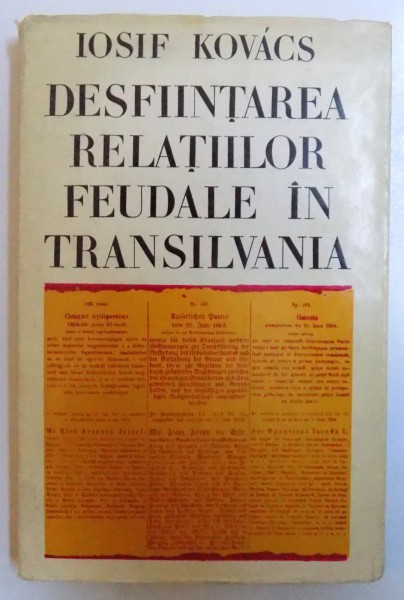 DESFIINTAREA RELATIILOR FEUDALE IN TRANSILVANIA de IOSIF KOVACS , 1973