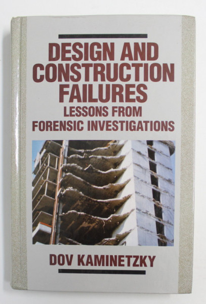 DESIGN AND CONSTRUCTION FAILURES - LESSONS FROM FORENSIC INVESTIGATIONS by DOV KAMINETZKY , 1991