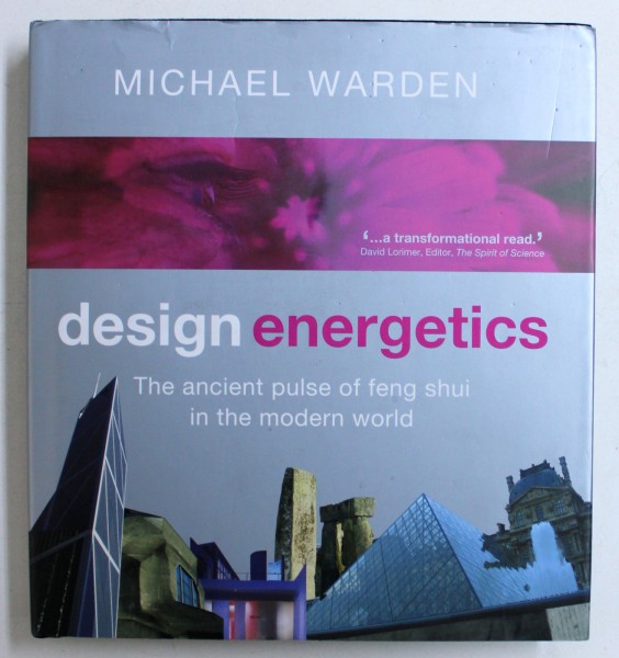 DESIGN ENERGETICS - THE ANCIENT PULSE OF FENG SHUI IN THE MODERN WORLD by MICHAEL WARDEN , 2009