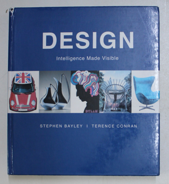DESIGN  - INTELLIGENCE MADE VISIBLE by STEPHEN BAYLEY and TERENCE CONRAN , 2007