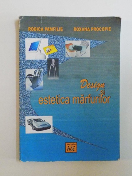 DESIGN SI ESTETICA MARFURILOR de RODICA PAMFILIE SI ROXANA PROCOPIE , 2002