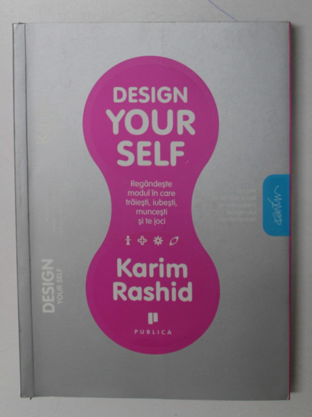 DESIGN YOURSELF ( Regandeste modul in care traiesti , iubesti muncesti si te joci ) de KARIM RASHID