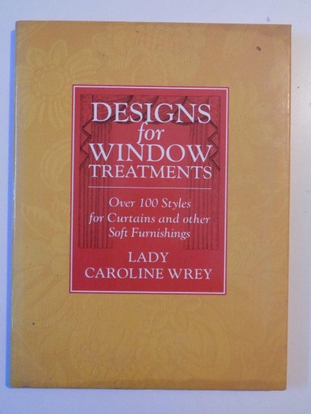 DESIGNS FOR WINDOW TREATMENTS , OVER 100 STYLES FOR CURTAINS AND OTHER SOFT FURNISHINGS de LADY CAROLINE WREY , 1995