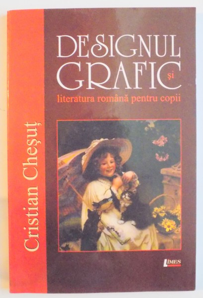 DESIGNUL GRAFIC SI LITERATURA ROMANA PENTRU COPII de CRISTIAN CHESUT , 2008