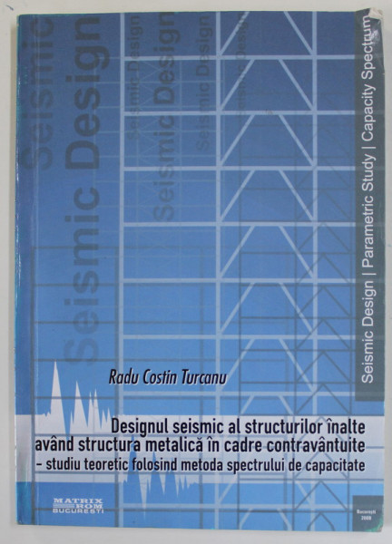 DESIGNUL SEISMIC AL STRUCTURILOR INALTE AVAND STRUCTURA METALICA IN CADRE CONTRAVANTUITE - STUDIU TEORETIC de RADU COSTIN TURCANU , 2008