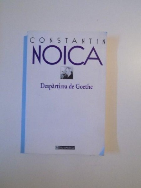 DESPARTIREA DE GOETHE , EDITIA A II - A  de CONSTANTIN NOICA , 2000