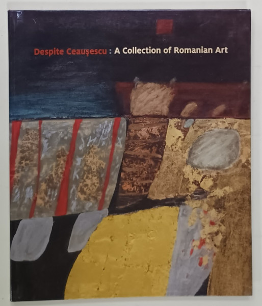 DESPITE CEAUSESCU : A COLLECTION OF ROMANIAN ART by FRANCES TYLER , 2021