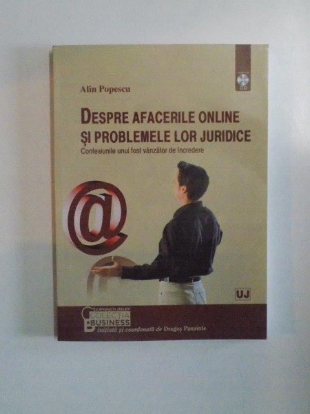 DESPRE AFACERILE ONLINE SI PROBLEMELE LOR JURIDICE , CONFESIUNILE UNUI FOST VANZATOR DE INCREDERE de ALIN POPESCU 2009