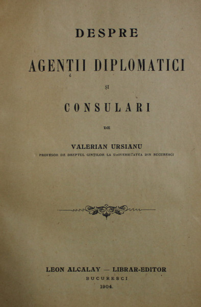 DESPRE AGENTII DIPLOMATICI SI CONSULARI de VALERIAN URSIANU , 1904