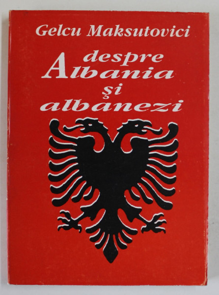 DESPRE ALBANIA SI ALBANEZI de GELCU MAKSUTOVICI , 1995 , DEDICATIE *