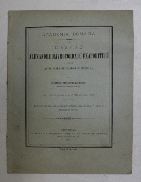 DESPRE ALEXANDRU MAVROCORDATU EXAPORITULU SI DEPRE ACTIVITATEA SA POLITICA SI LITERARA de ALEXANDRU PAPADOPOLU - CALIMACHU , 1884