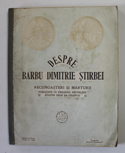 DESPRE BARBU DIMITRIE STIRBEI. RECUNOASTERI SI MARTURII PUBLICATE CU PRILEJUL DESVELIRII STATUII SALE LA CRAIOVA, VALENI DE MUNTE 1913