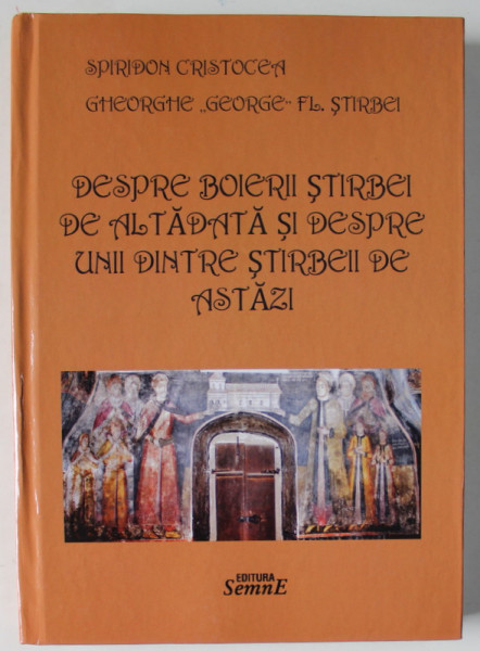 DESPRE BOIERII STIRBEI DE ALTADATA SI DESPRE UNII DINTRE STIRBEII DE ASTAZI de SPIRIDON CRISTOCEA si GHEORGHE ' GEORGE ' FL. STIRBEI , 2021