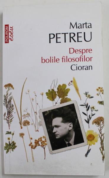 DESPRE BOLILE FILOSOFILOR - CIORAN de MARTA PETREU , 2017