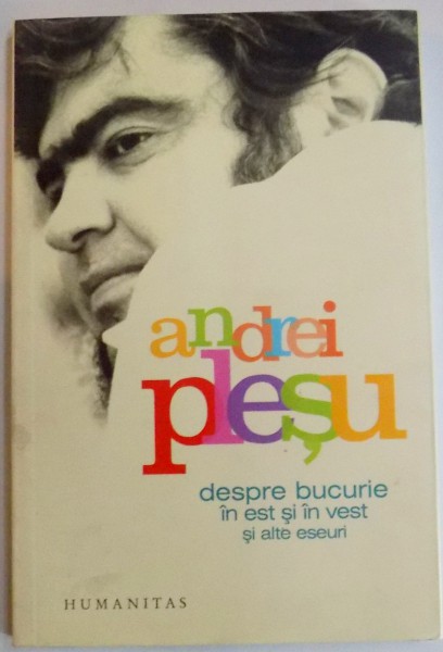 DESPRE BUCURIE IN EST SI IN VEST SI ALTE ESEURI de ANDREI PLESU , 2006 , DEDICATIE*
