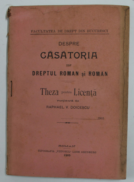 DESPRE CASATORIA IN DREPTUL ROMAN SI ROMAN - TEZA PENTRU LICENTA , sustinuta de RAPHAEL V. DOICESCU , 1905