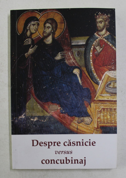 DESPRE CASNICIE VERSUS CONCUBINAJ , antologie de IEROMONAH BENEDICT STANCU , 2018