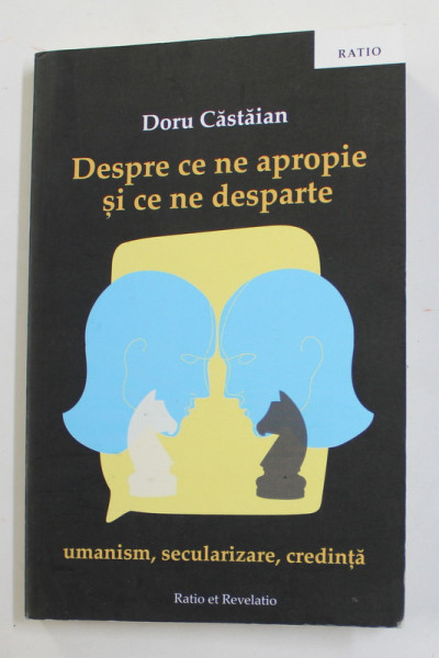 DESPRE CE NE APROPIE SI CE NE DESPARTE de DORU  CASTAIAN , UMANISM , SECULARIZRE , CREDINTA , 2019 , DEDICATIE *