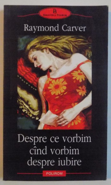 DESPRE CE VORBIM CAND VORBIM DESPRE IUBIRE de RAYMOND CARVER , 2005